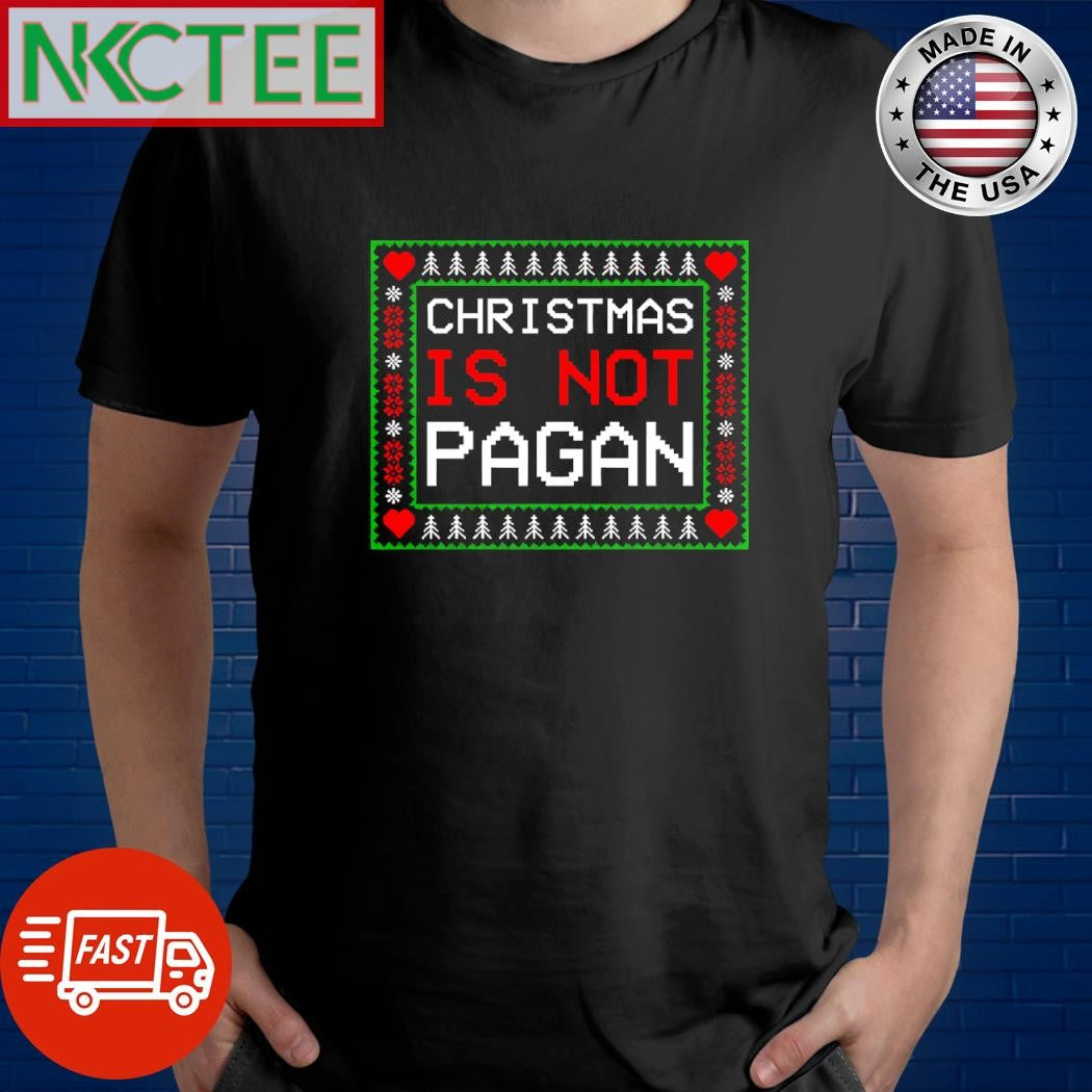 Best Christmas is not pagan ugly shirt