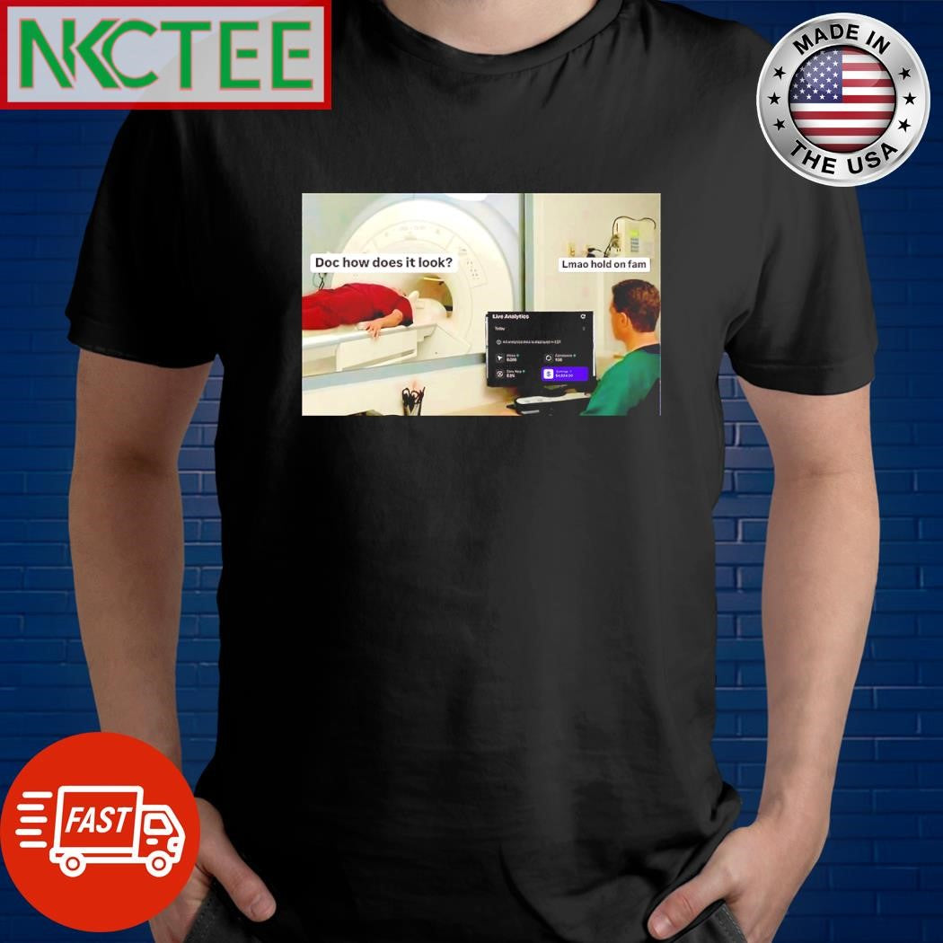 Best Doc how does it look Lmao hold on fam Finance meme shirt