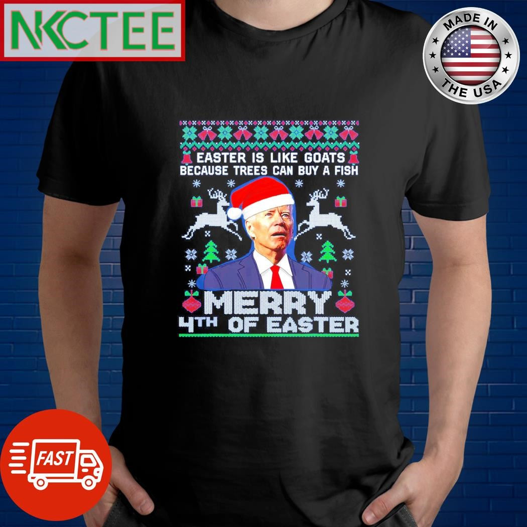 Best Easter is like goats because trees can buy a fish merry 4th of Easter Joe Biden ugly Christmas shirt