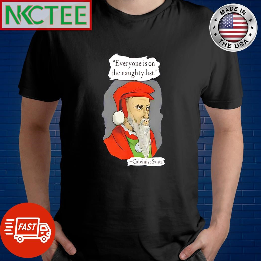 Best Everyone Is On The Naughty List Calvinist Santa paint shirt