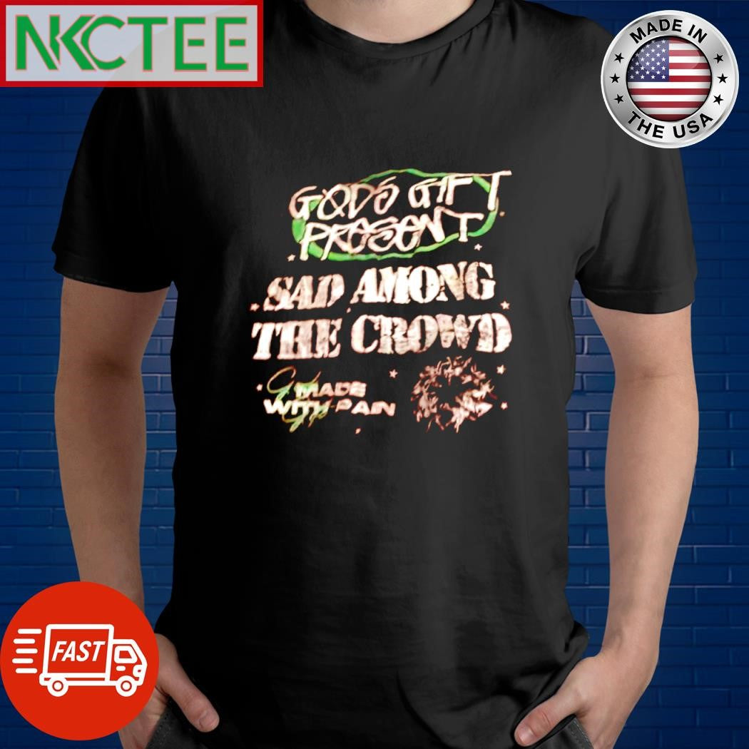 Best God’s gift present sad among the crowd made with pain shirt