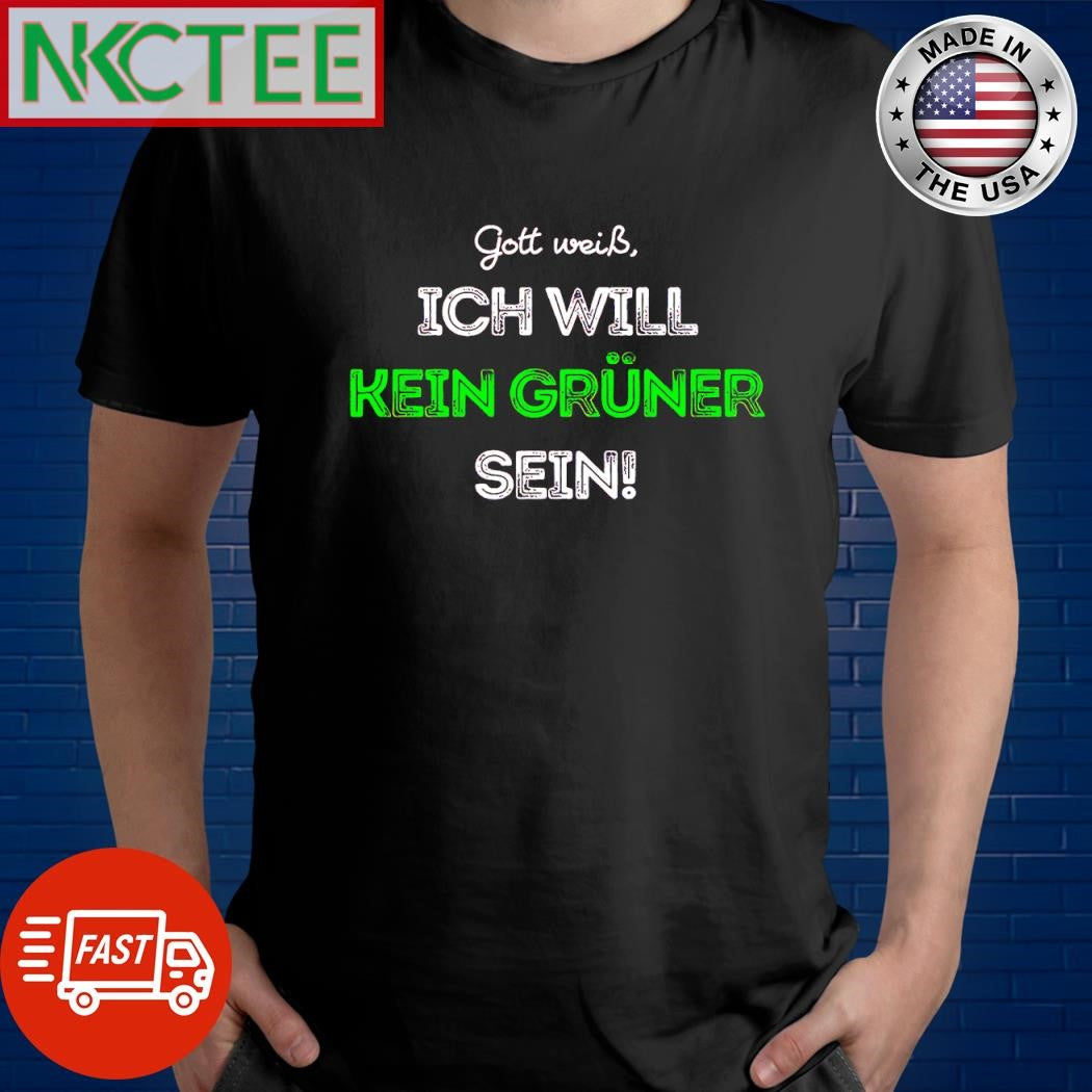 Best Gott weiß ICH will Kein Grüner sein shirt