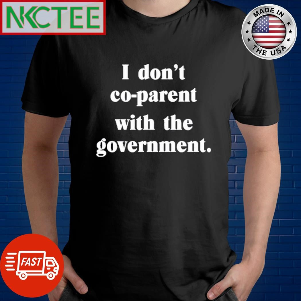 Best I Don_t Co-parent With The Government Shirt