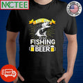 Best I just want to go fishing and drink some beer shirt