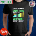 Best I might not know everything but I’m 98% confident in what I do know shirt