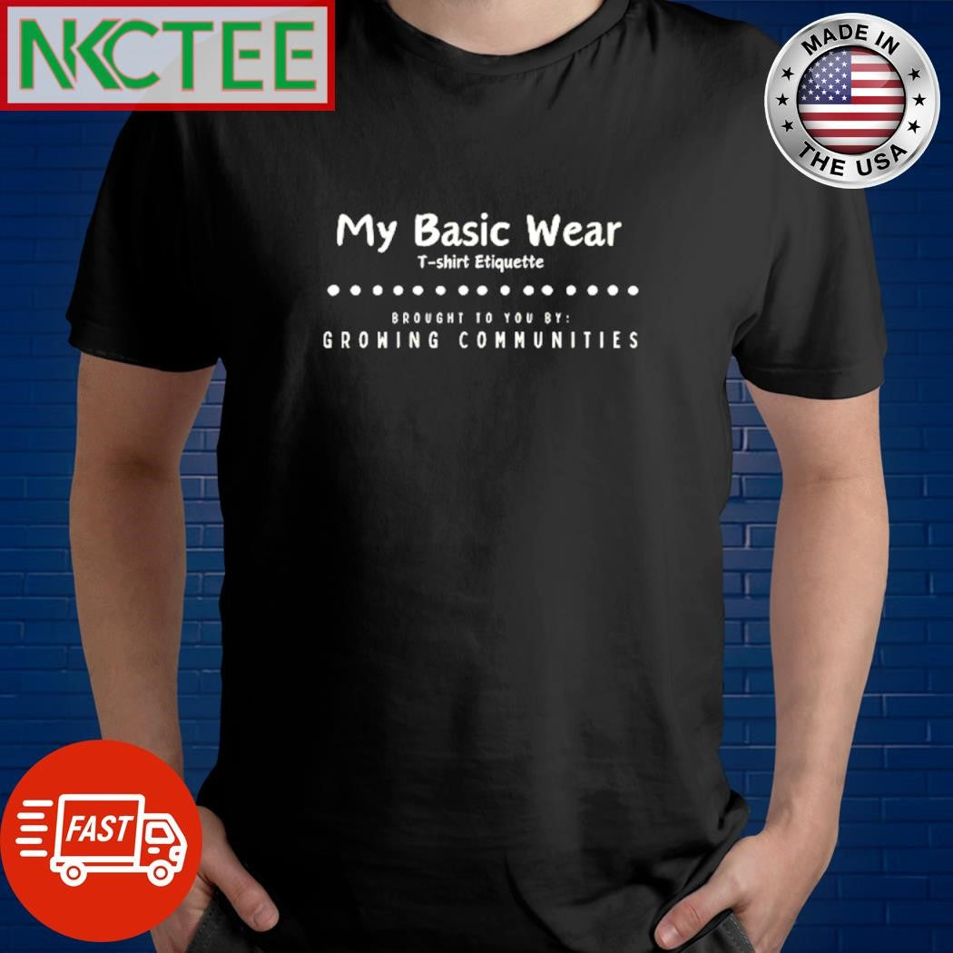 Best My Basic wear t-shirt etiquette brought to you by growing communities shirt