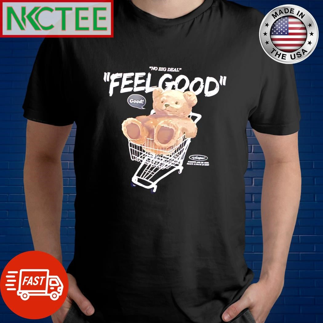 Best No big deal Feel Good bear shirt