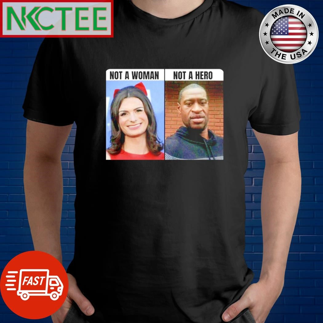 Best Not a woman Not a hero George Floyd shirt