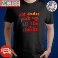 Best Old dudes pick up all the checks shirt