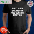 Best Surely not everybody was Kung Fu fighting shirt