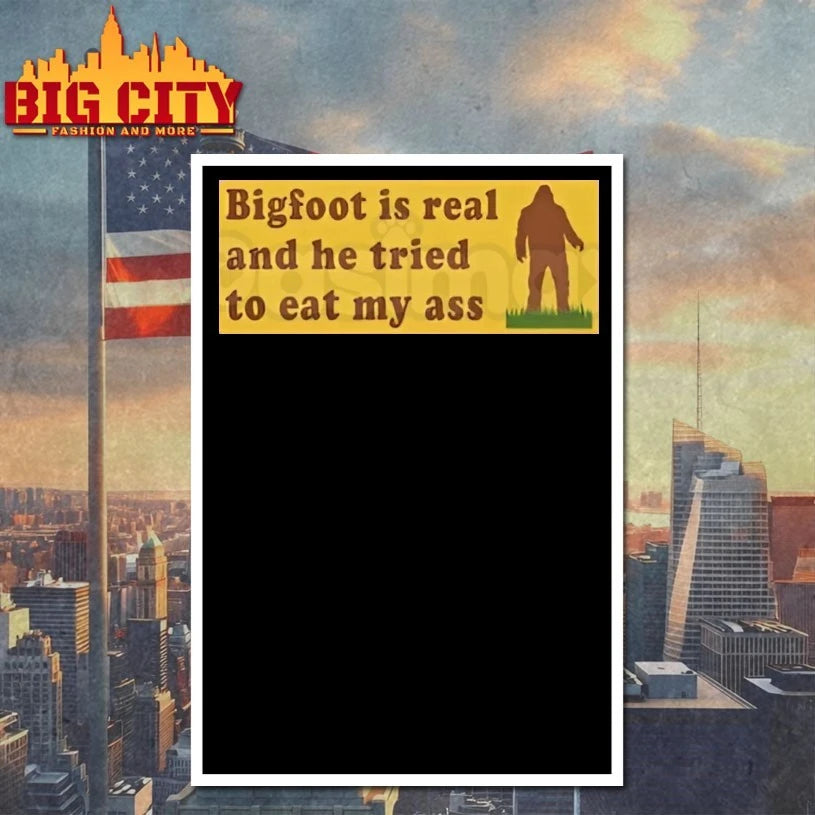 Bigfoot Is Real and He Tried to eat my ass shirt