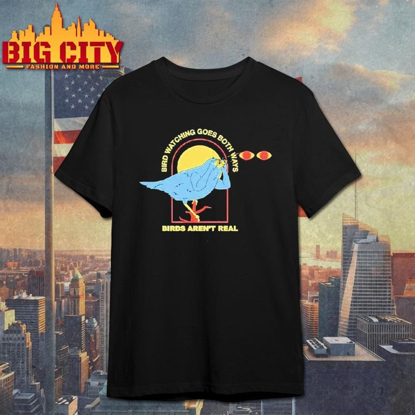 Bird Watching Goes Both Ways Birds Aren’t Real Bird Shirt