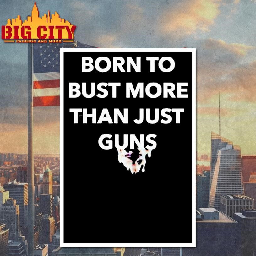 Born To Bust More Than Just Guns Graphic Shirt