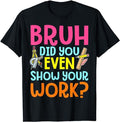 Bruh Did You Even Show Your Work Humorous Funny Math Teacher T-Shirt Menswear Casual Cotton Hoodie, Sweatshirt