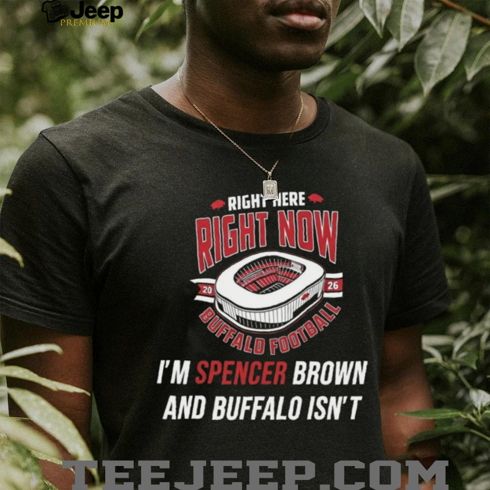 Buffalo Football Spencer Brown Stadium Right Here Right Now Shirt