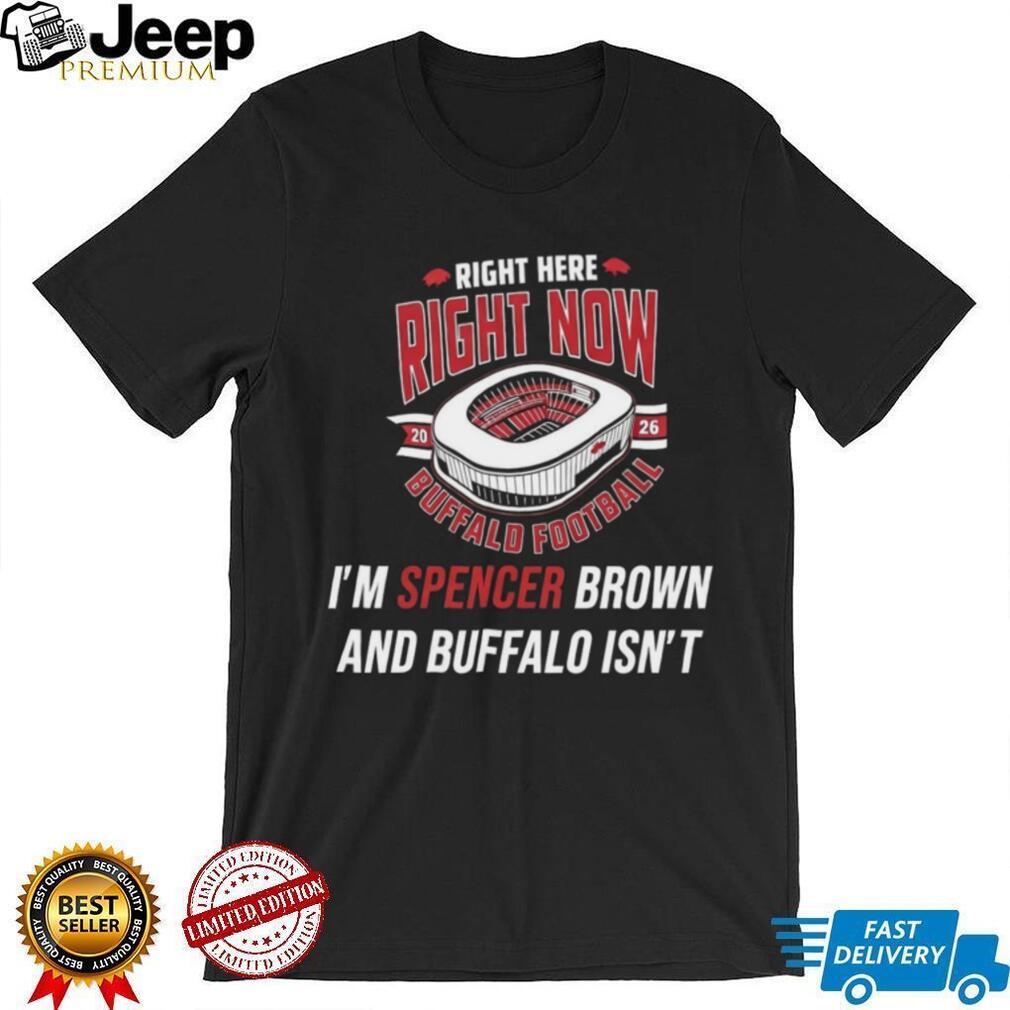 Buffalo Football Spencer Brown Stadium Right Here Right Now Shirt