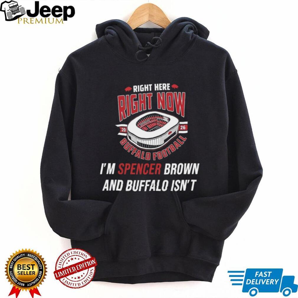 Buffalo Football Spencer Brown Stadium Right Here Right Now Shirt