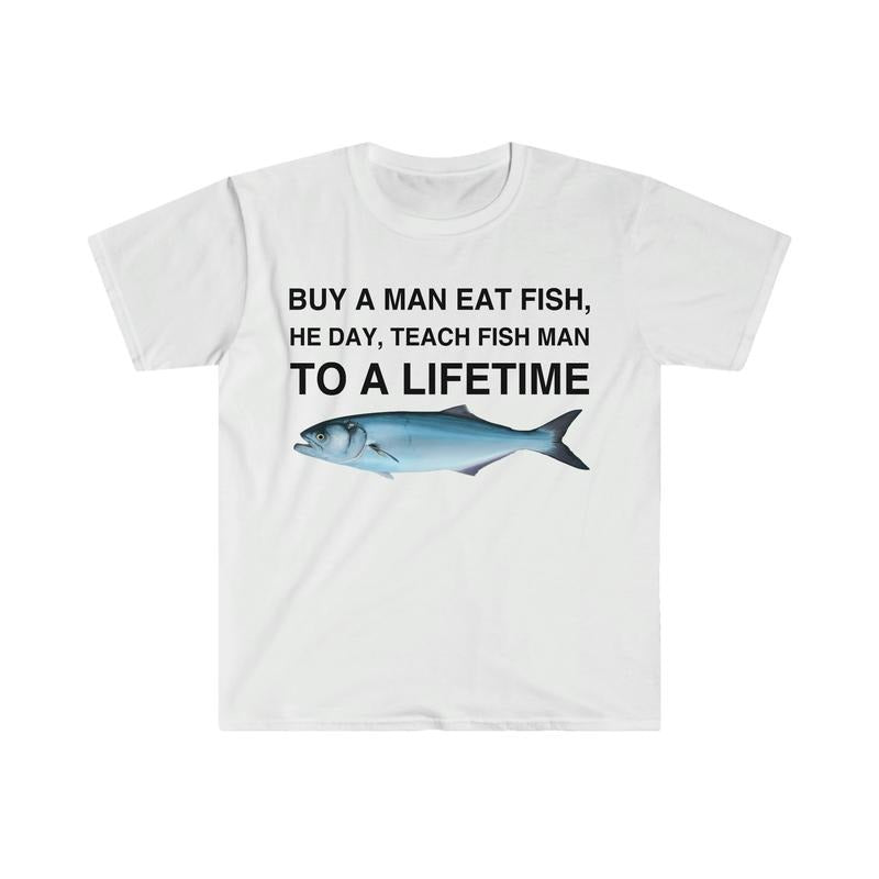 Buy A Man Eat Fish He Day Teach Fish Man To A Lifetime Funny Meme Tshirt  sweater Hoodie, Sweatshirt | PureTeeCo.com
