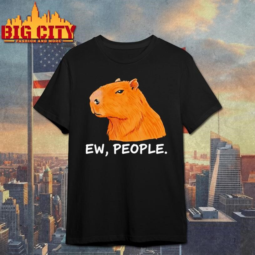 Capybara Ew People Funny Sarcastic Humor shirt