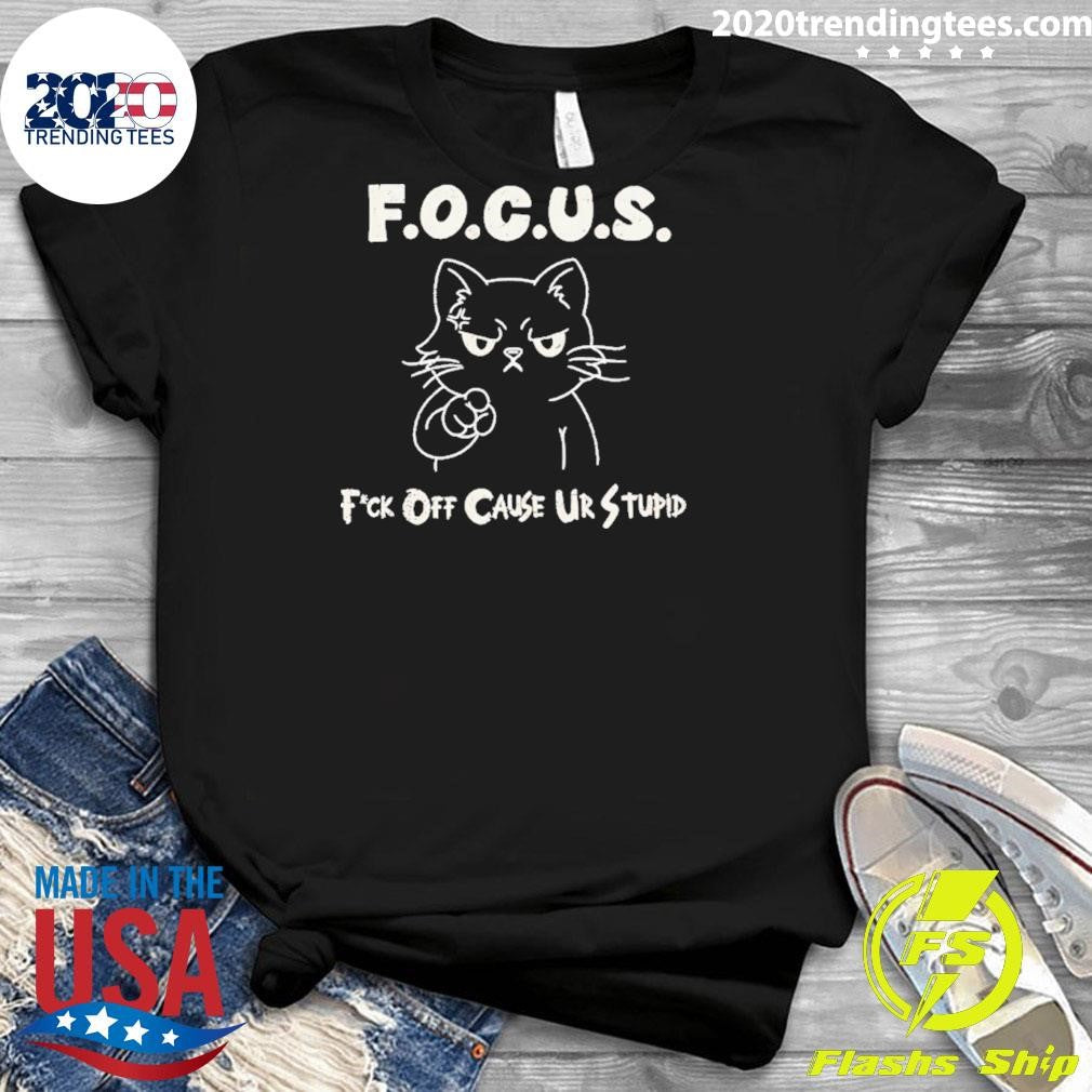 Cat Focus Fuck Off Cause Ur Stupid Shirt