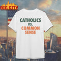 Catholics Vs. Common Sense shirt