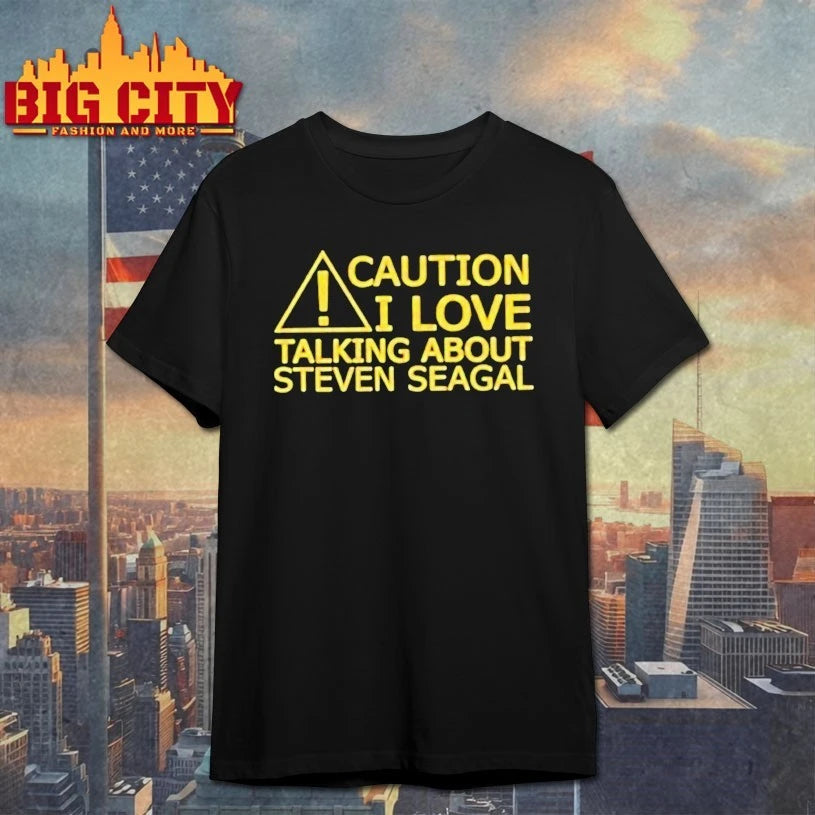 Caution I Love Talking About Steven Seagal shirt