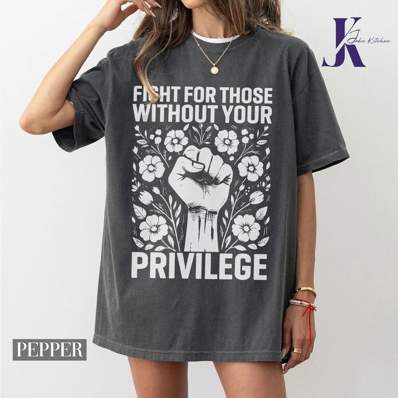 ChicCotton Activist Comfort Colors Shirt, Fight For Those Without Your Privilege T-shirt, Civil Rights Tee, Human Rights...