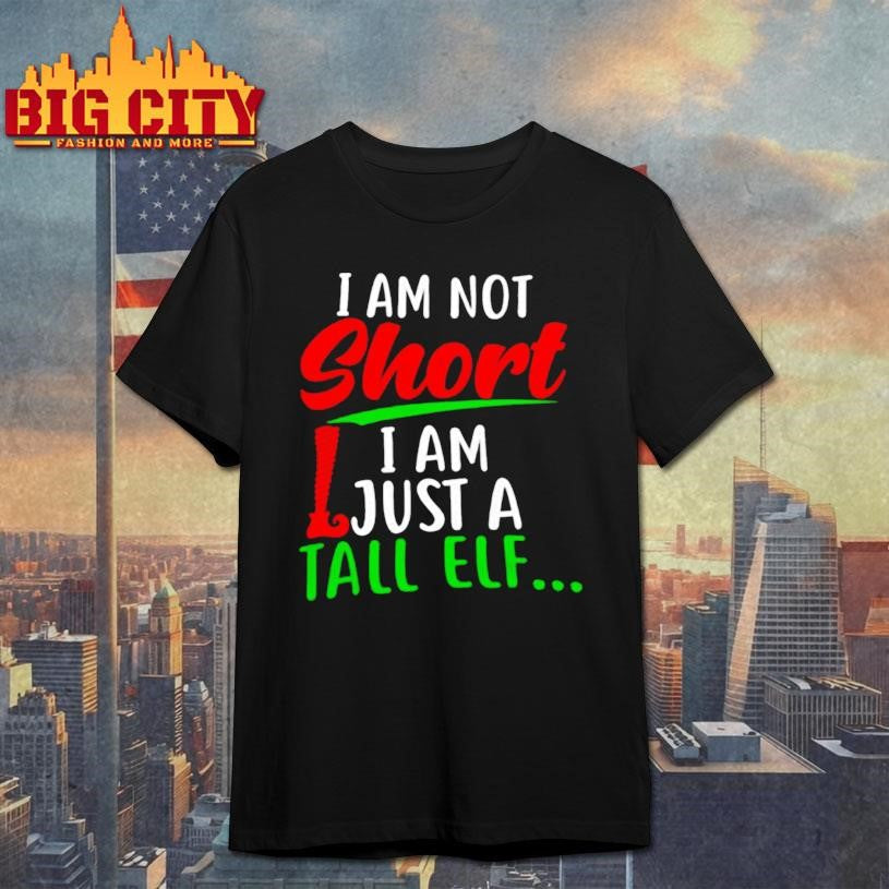 Christmas I’m Not Short I’m Just A Tall Elf shirt