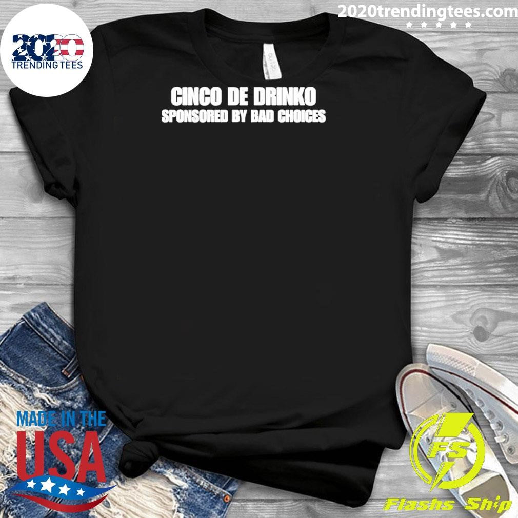 Cinco De Drinko Sponsored By Bad Choices Shirt