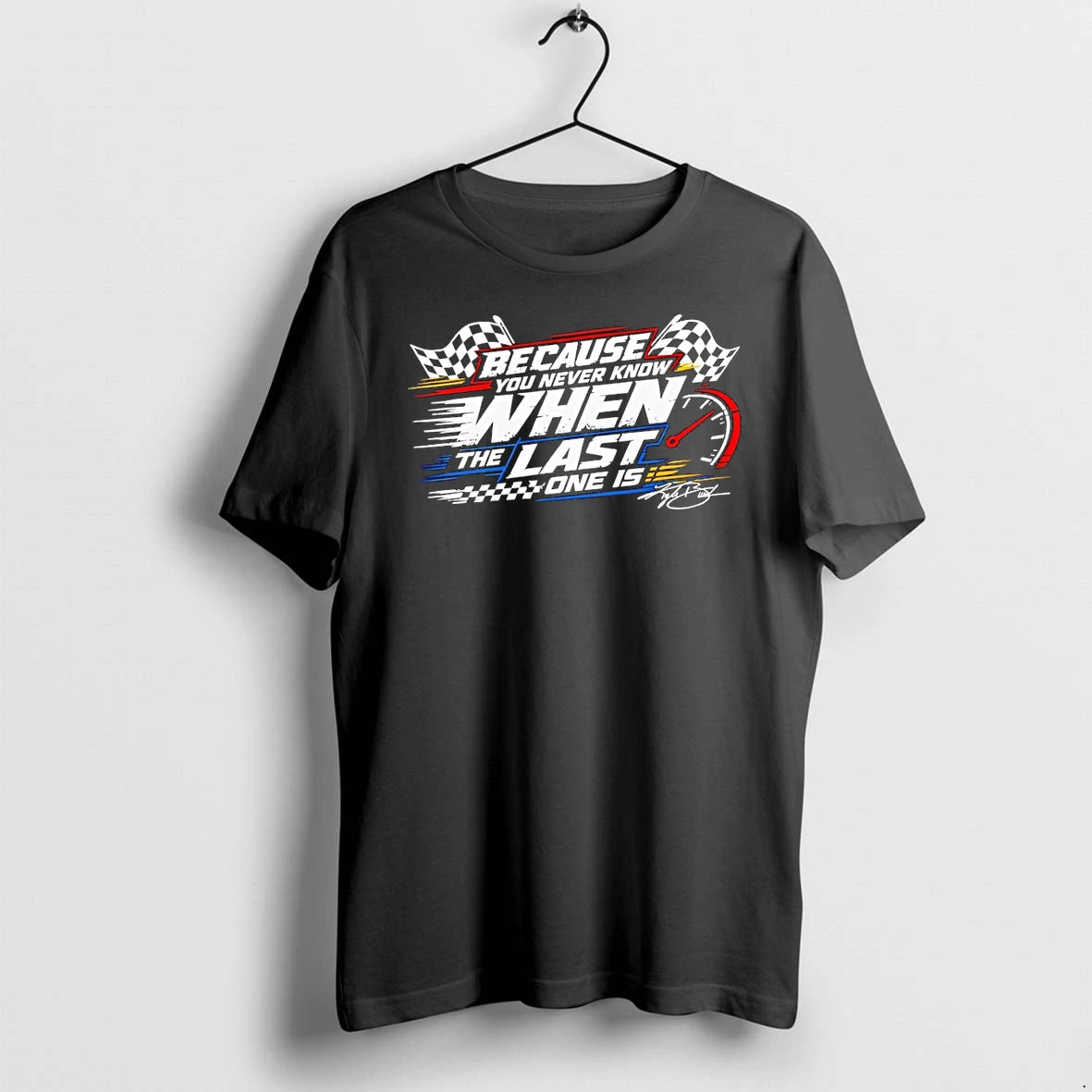 Classic Because You Never Know When The Last One Is Racing Shirts Sweater