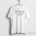 Classic Building Cool Sht With My Friends T-Shirts, Hoodie, Sweatshirt | PureTeeCo.com