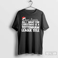 Classic Dear Santa All I Want For Christmas Is A Tottenham League Title Text T-Shirts, Hoodie, Sweatshirt | PureTeeCo.com