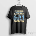 Classic Everyone Makes Fun Of Catholics Until They Need An Exorcism T-Shirts, Hoodie, Sweatshirt | PureTeeCo.com