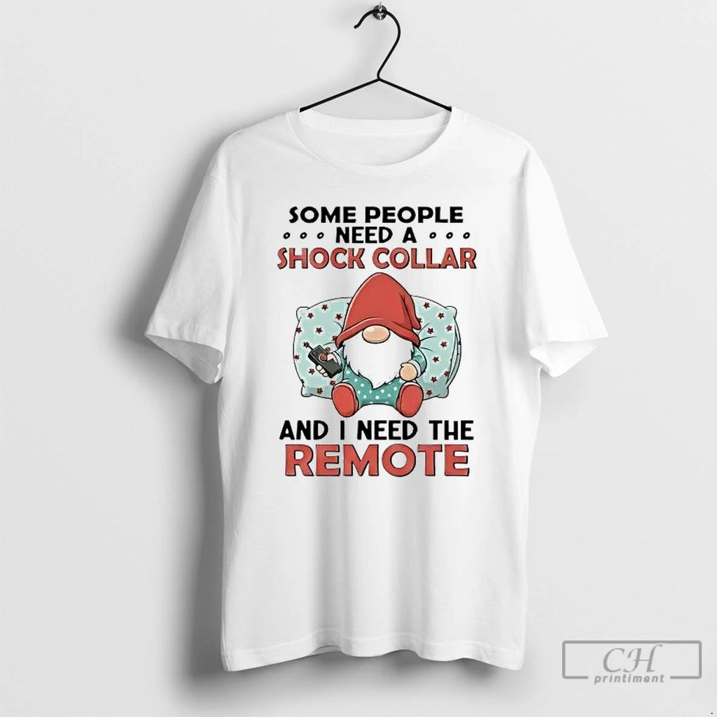 Classic Gnome Some People Need A Shock Collar And I Need The Remote T Shirts Hoodie, Sweatshirt | PureTeeCo.com