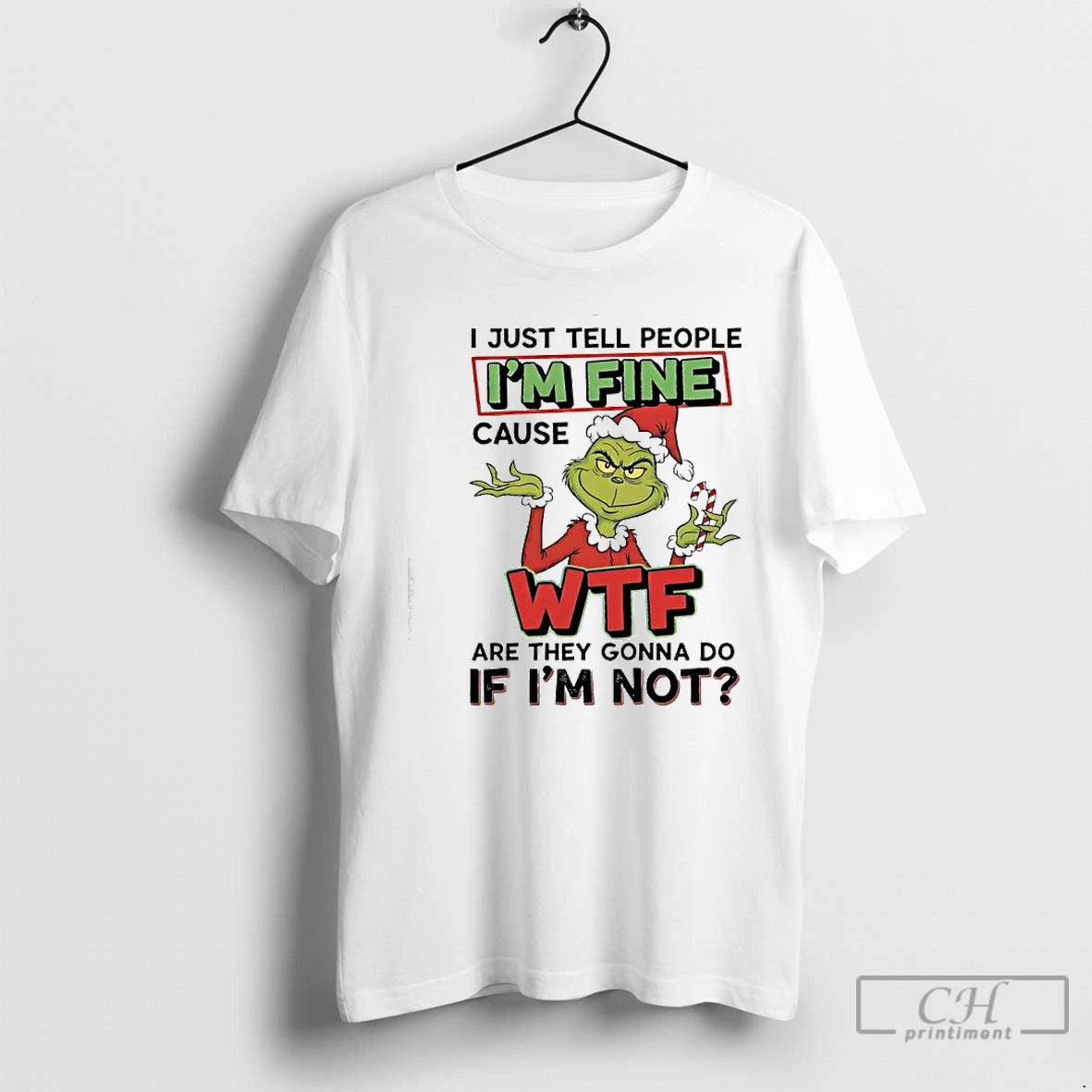 Classic Grinch Christmas I Just Tell People Im Fine Cause Wtf Are They Gonna Do T-Shirts, Hoodie, Sweatshirt | PureTeeCo.com