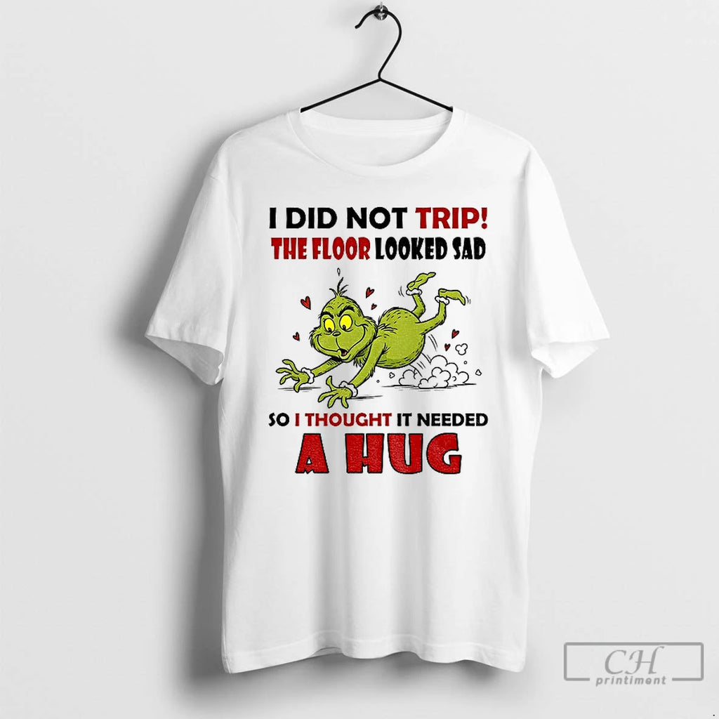 Classic Grinch Funny I Did Not Trip The Floor Looked Sad So I Thought It T-Shirts, Hoodie, Sweatshirt | PureTeeCo.com