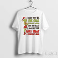 Classic Grinch I May Not Be The Girl Everyone Wants At Least I Am Not T-Shirts, Hoodie, Sweatshirt | PureTeeCo.com