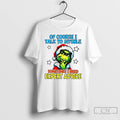 Classic Grinch Santa Of Course I Talk To Myself Sometimes I Need Expert Advice Christmas T-Shirts, Hoodie, Sweatshirt