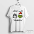Classic Grinch Santa The Effort I Put Into Not Being A Serial Killer Christmas T-Shirts, Hoodie, Sweatshirt | PureTeeCo.com