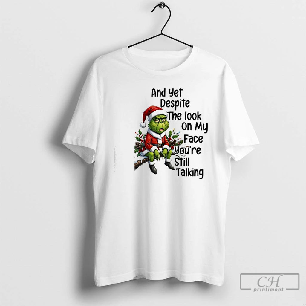 Classic Grinch And Yet Despite The Look On My Face Youre Still Talking T Shirts Hoodie, Sweatshirt | PureTeeCo.com