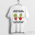 Classic Grinch Behind Every Crazy Woman Is A Man Who Made Her That Way T-Shirts, Hoodie, Sweatshirt | PureTeeCo.com