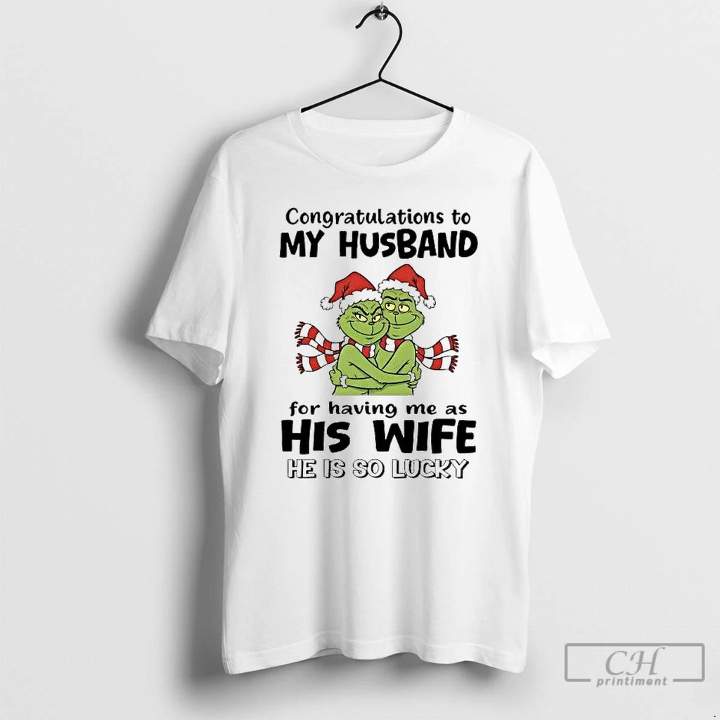 Classic Grinch Congratulations To My Husband Having Me As His Wife He Is So Lucky T-Shirts, Hoodie, Sweatshirt