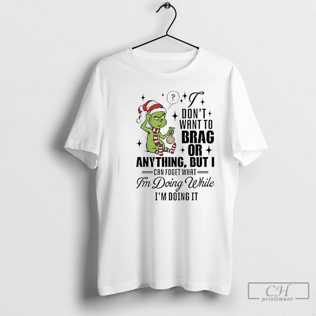 Classic Grinch Dont Want To Brag Or Anything But I Can Foget What Im Doing T-Shirts, Hoodie, Sweatshirt | PureTeeCo.com