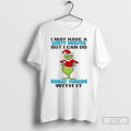 Classic Grinch May Have A Dirty Mouth I Can Do Great Things With It Christmas T-Shirts, Hoodie, Sweatshirt | PureTeeCo.com