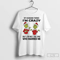 Classic Grinch My Husband Thinks Im Crazy Im Not The One Married Me Christmas T-Shirts, Hoodie, Sweatshirt | PureTeeCo.com