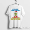 Classic Grinch Of Course I Talk To Myself I Need Expert Advice Christmas T Shirts Hoodie, Sweatshirt | PureTeeCo.com