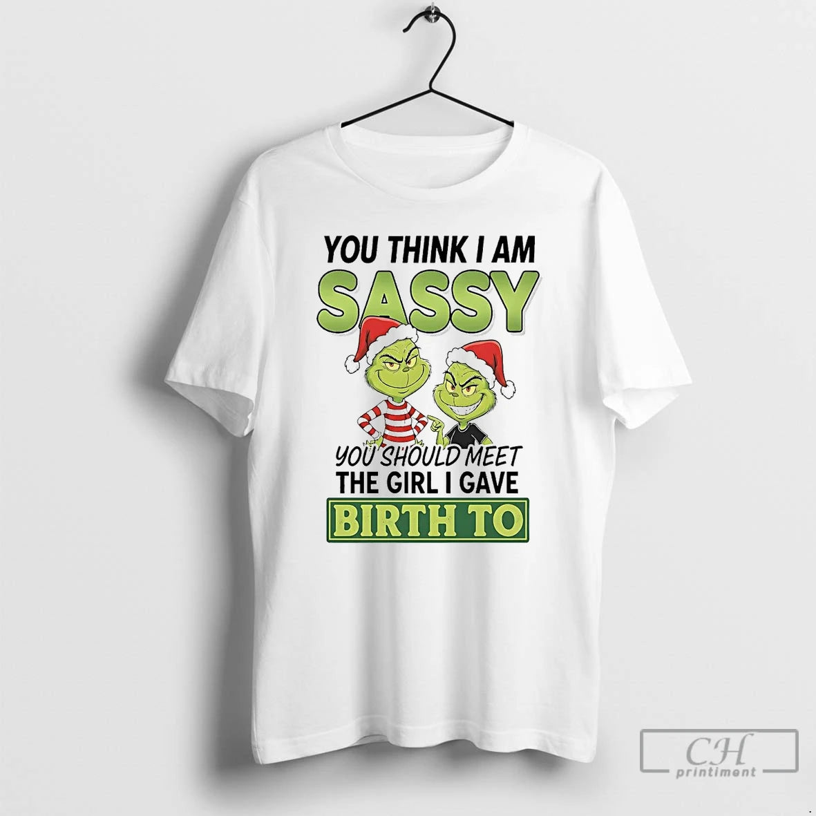 Classic Grinch You Think I Am Sassy Meet Girl I Gave Birth To Christmas T-Shirts, Hoodie, Sweatshirt | PureTeeCo.com