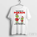Classic Grinch You Think Im Mean You Should Meet Girl I Gave Birth Christmas T-Shirts, Hoodie, Sweatshirt | PureTeeCo.com