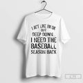Classic I Act Like Im Ok But Deep Down I Need The Baseball Season Back T-Shirts, Hoodie, Sweatshirt | PureTeeCo.com