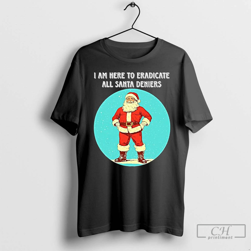 Classic I Am Here To Eradicate All Santa Deniers T-Shirts, Hoodie, Sweatshirt | PureTeeCo.com